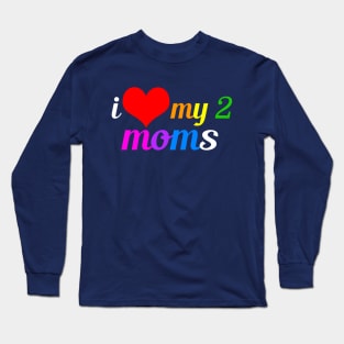 I Love My Two Moms Long Sleeve T-Shirt